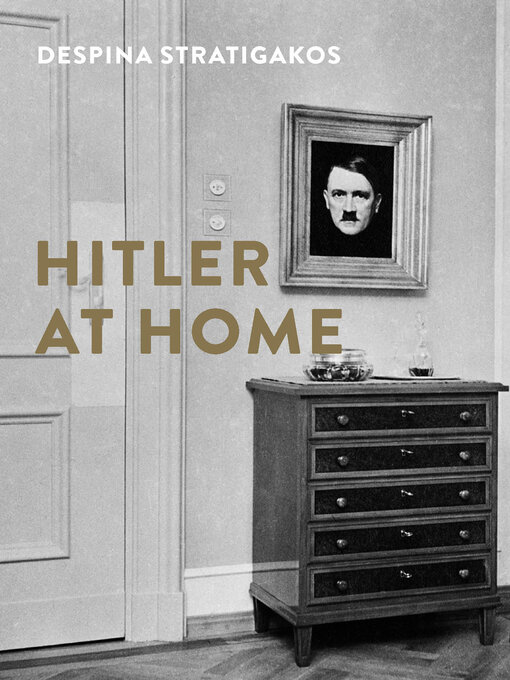 Title details for Hitler at Home by Despina Stratigakos - Available